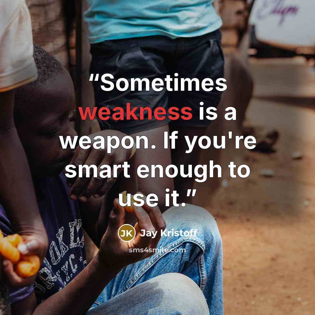 “Sometimes weakness is a weapon. If you're smart enough to use it.” quote by Jay Kristoff