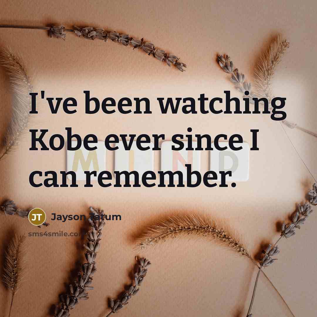 “I've been watching Kobe ever since I can remember.” quote by Jayson Tatum