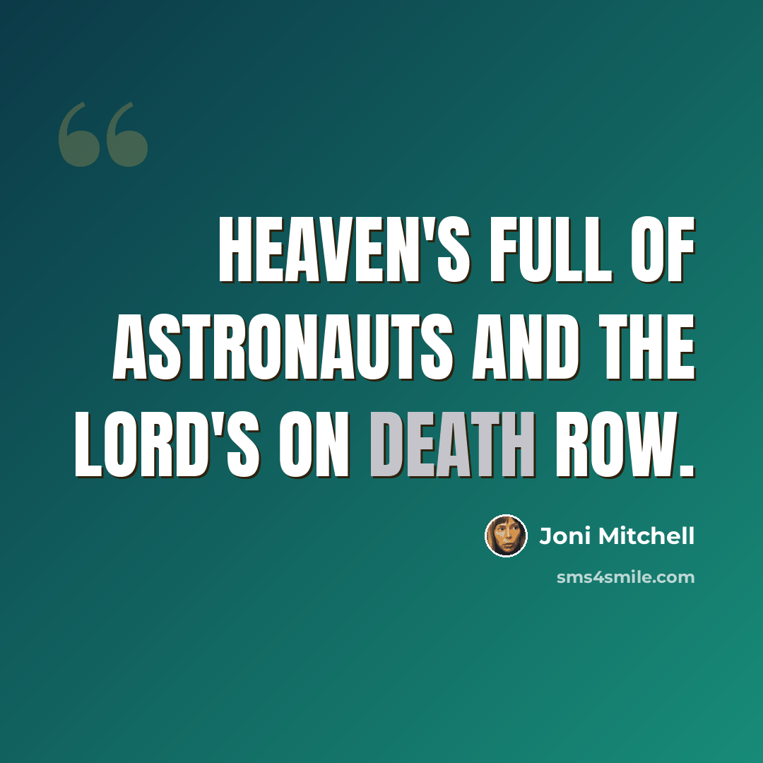 “Heaven's full of astronauts and the Lord's on death row.” quote by Joni Mitchell