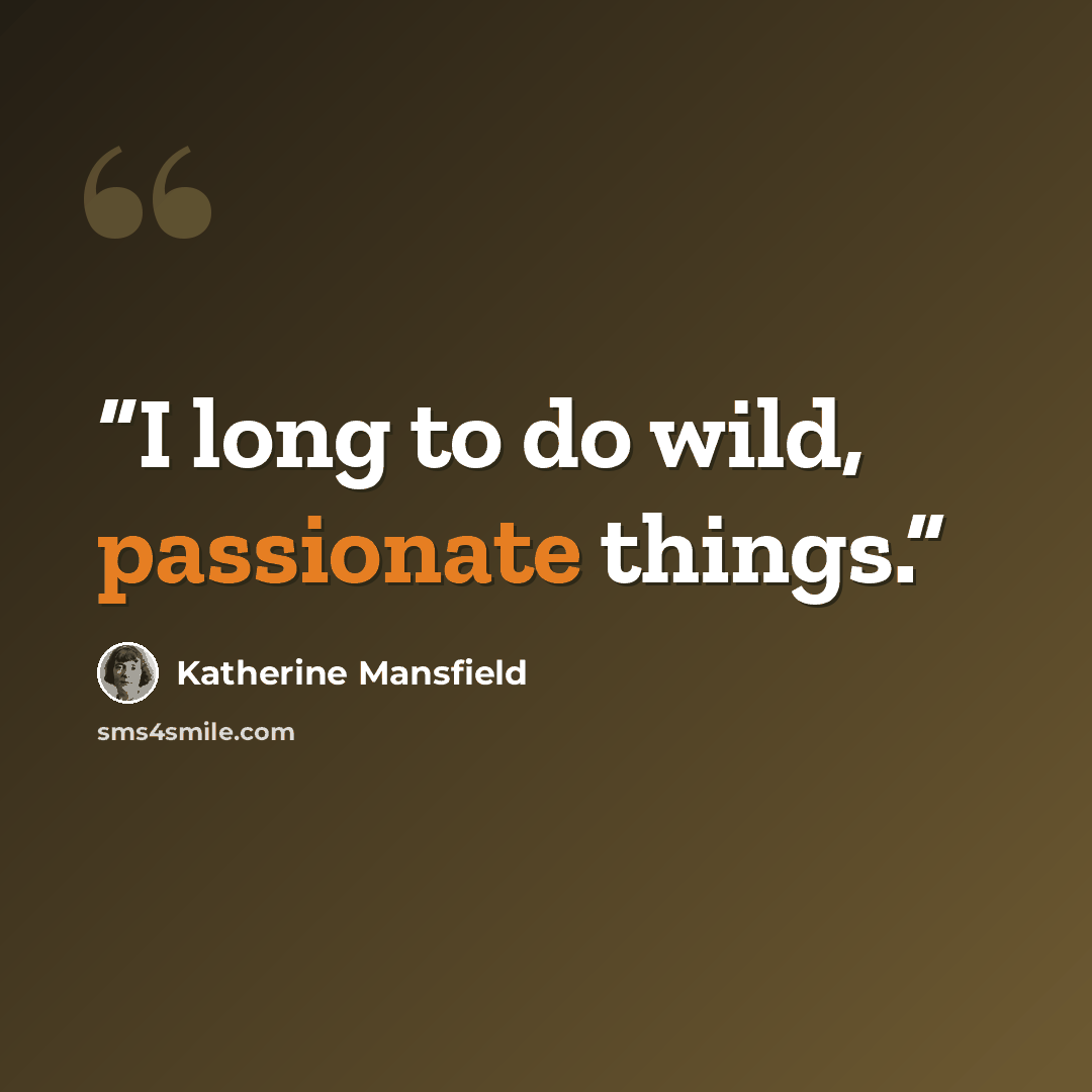 “I long to do wild, passionate things.” quote by Katherine Mansfield