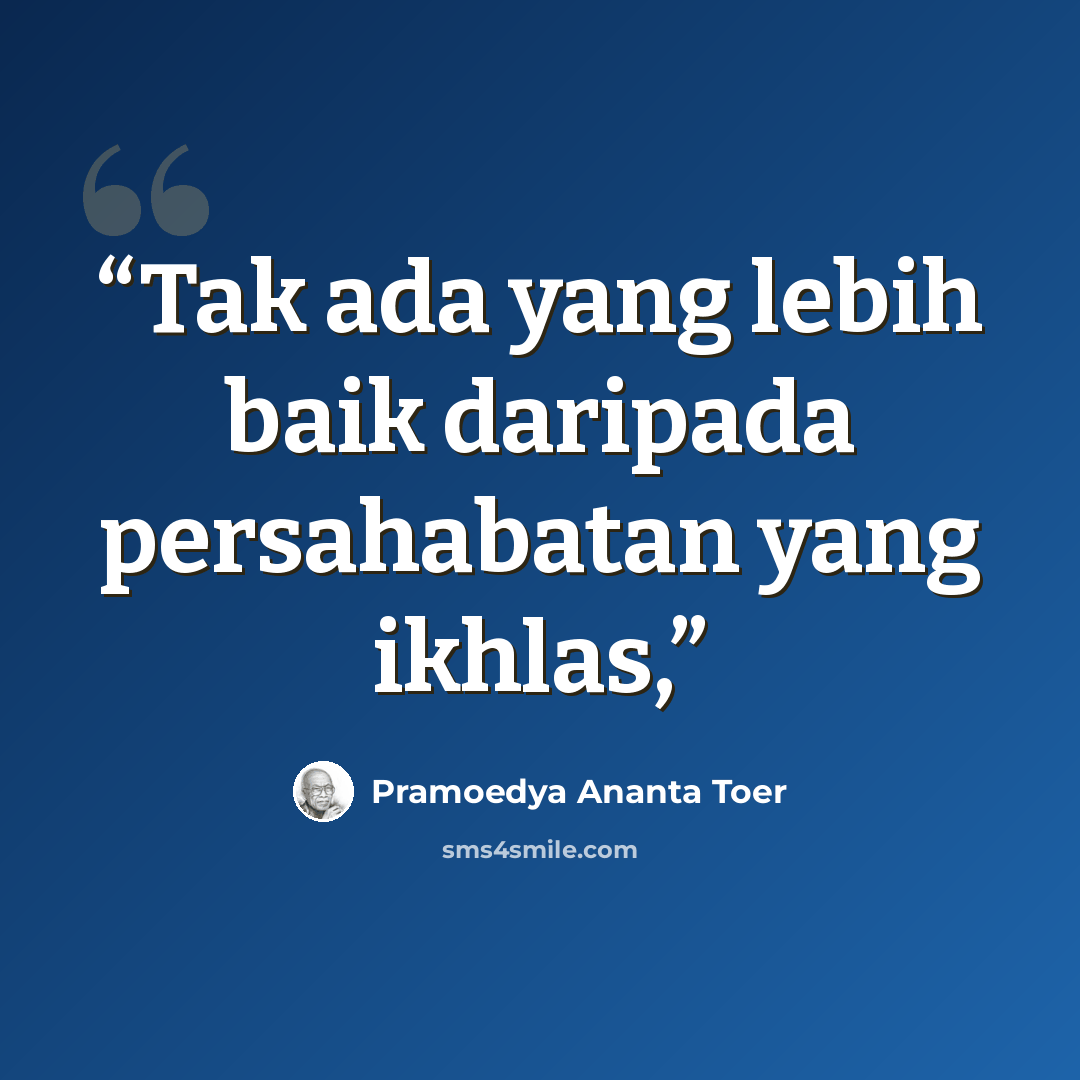 “Tak ada yang lebih baik daripada persahabatan yang ikhlas,” quote by Pramoedya Ananta Toer