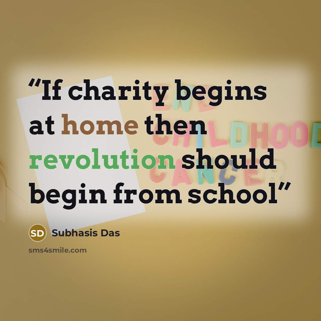“If charity begins at home then revolution should begin from school” quote by Subhasis Das