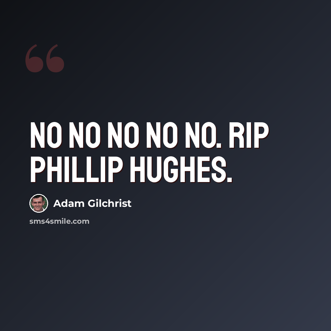“No no no no no. RIP Phillip Hughes.” quote by Adam Gilchrist