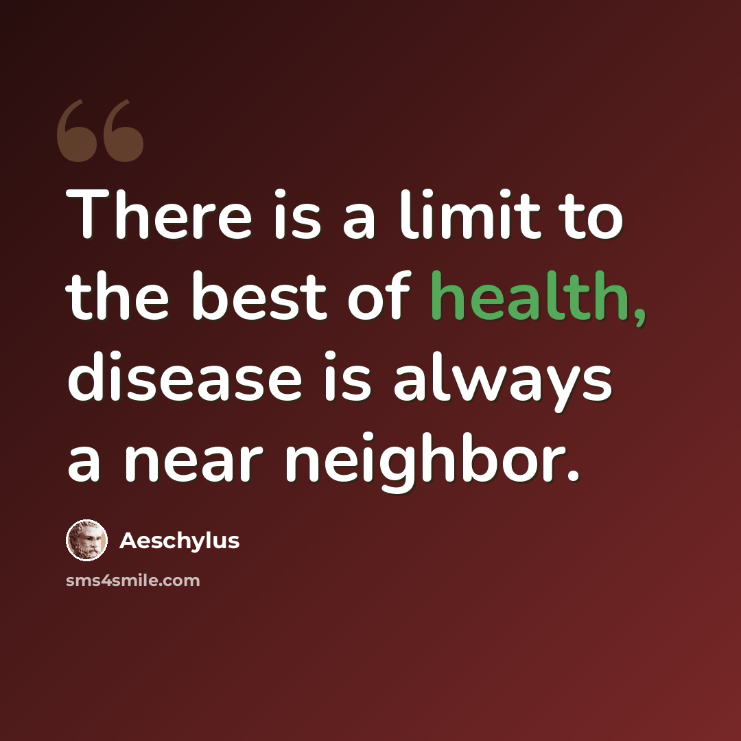 “There is a limit to the best of health, disease is always a near neighbor.” quote by Aeschylus