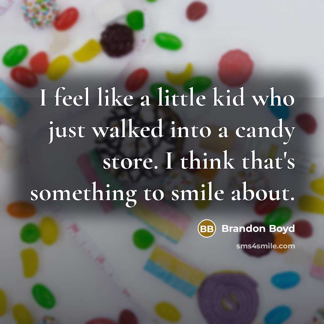 “I feel like a little kid who just walked into a candy store. I think that's something to smile about.” quote by Brandon Boyd