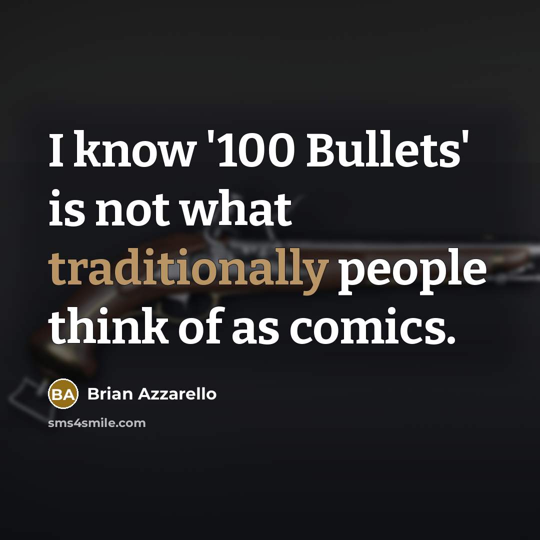 “I know '100 Bullets' is not what traditionally people think of as comics.” quote by Brian Azzarello