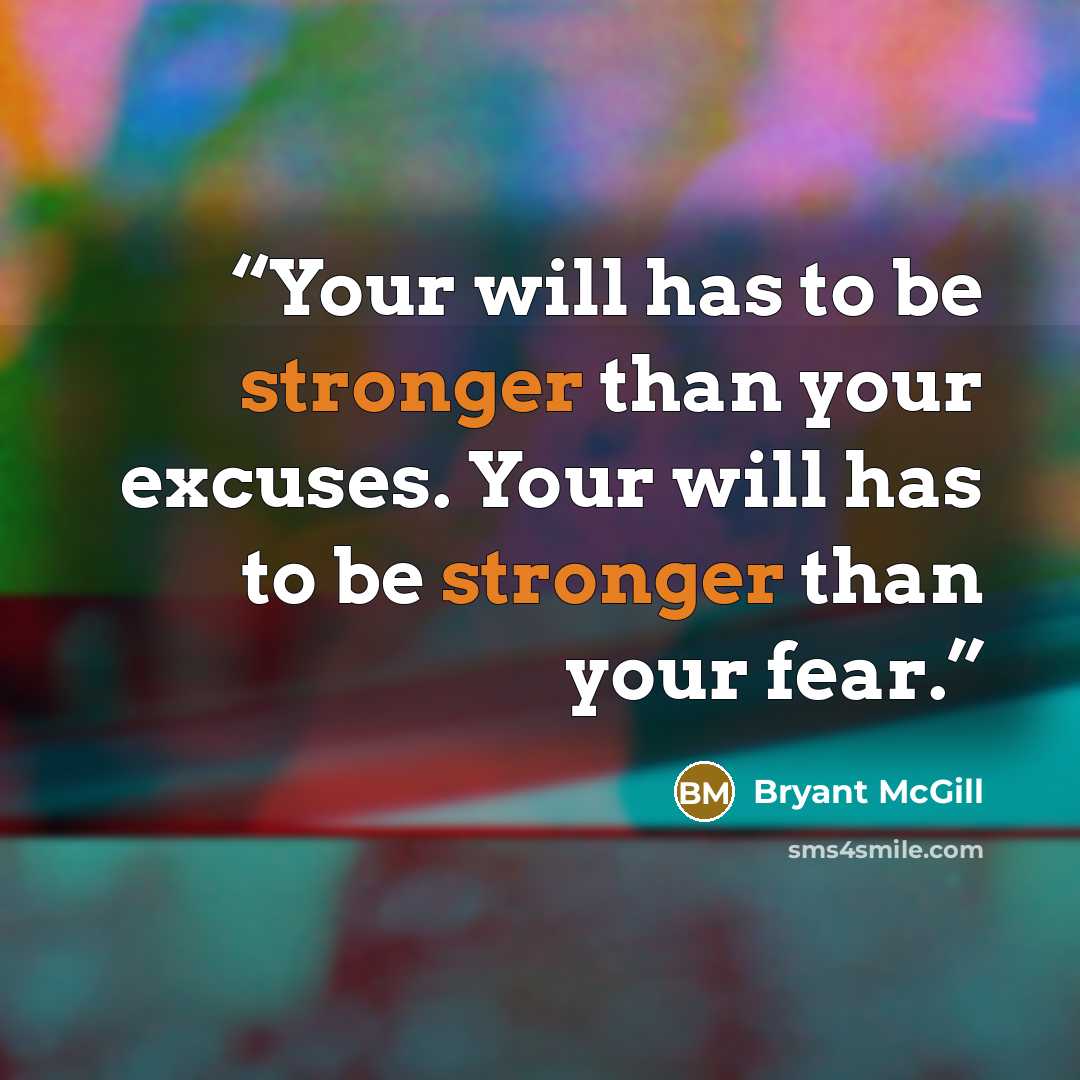 “Your will has to be stronger than your excuses. Your will has to be stronger than your fear.” quote by Bryant McGill