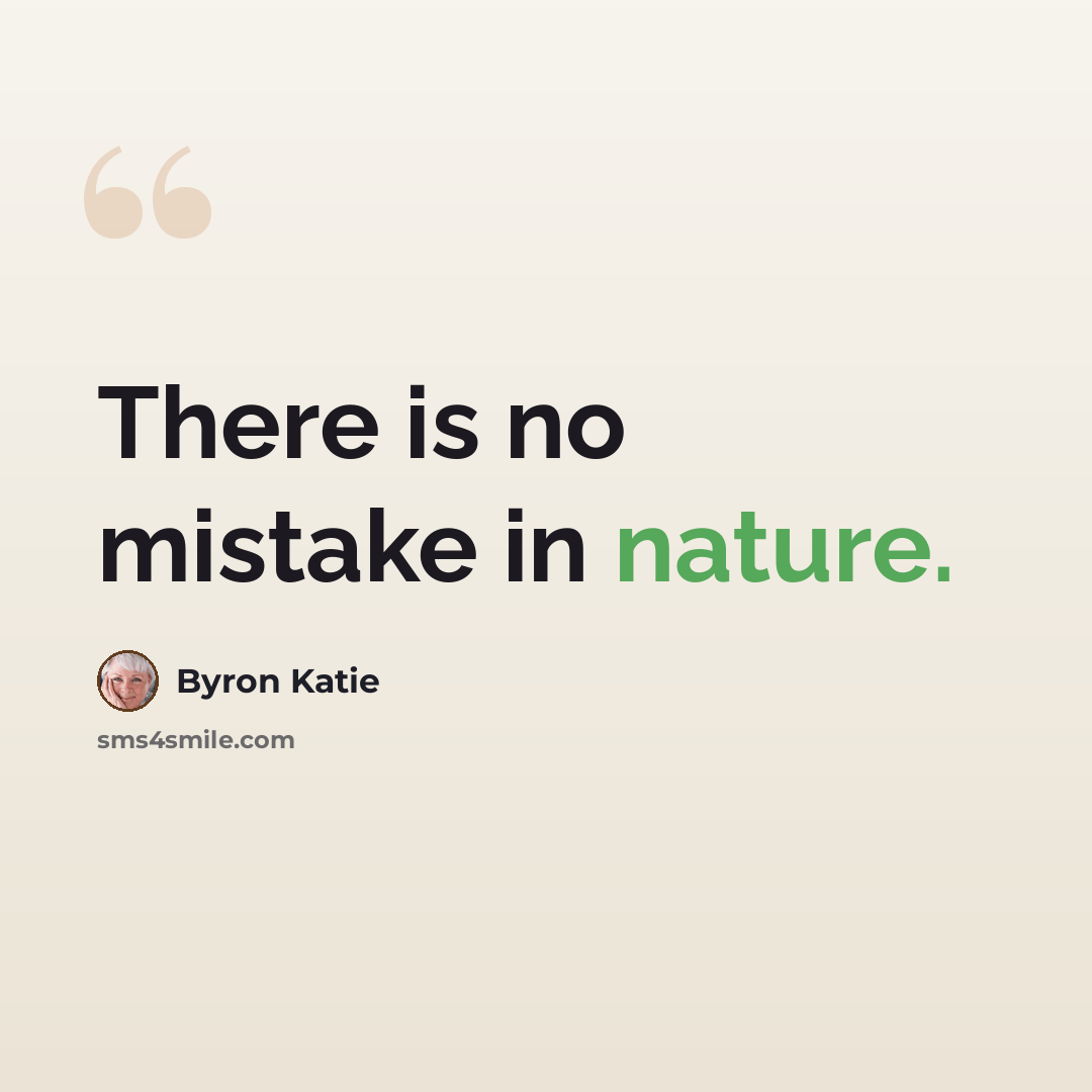 “There is no mistake in nature.” quote by Byron Katie