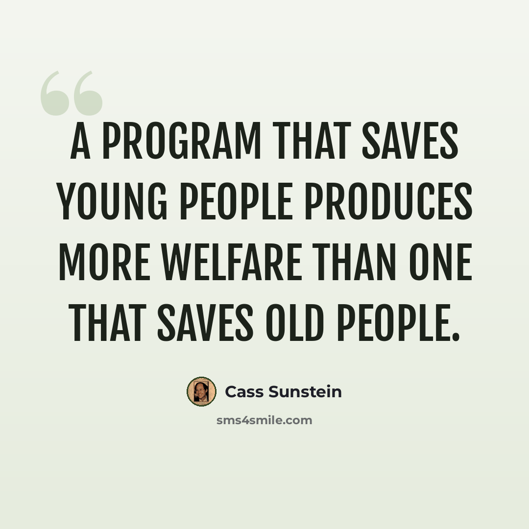 “A program that saves young people produces more welfare than one that saves old people.” quote by Cass Sunstein