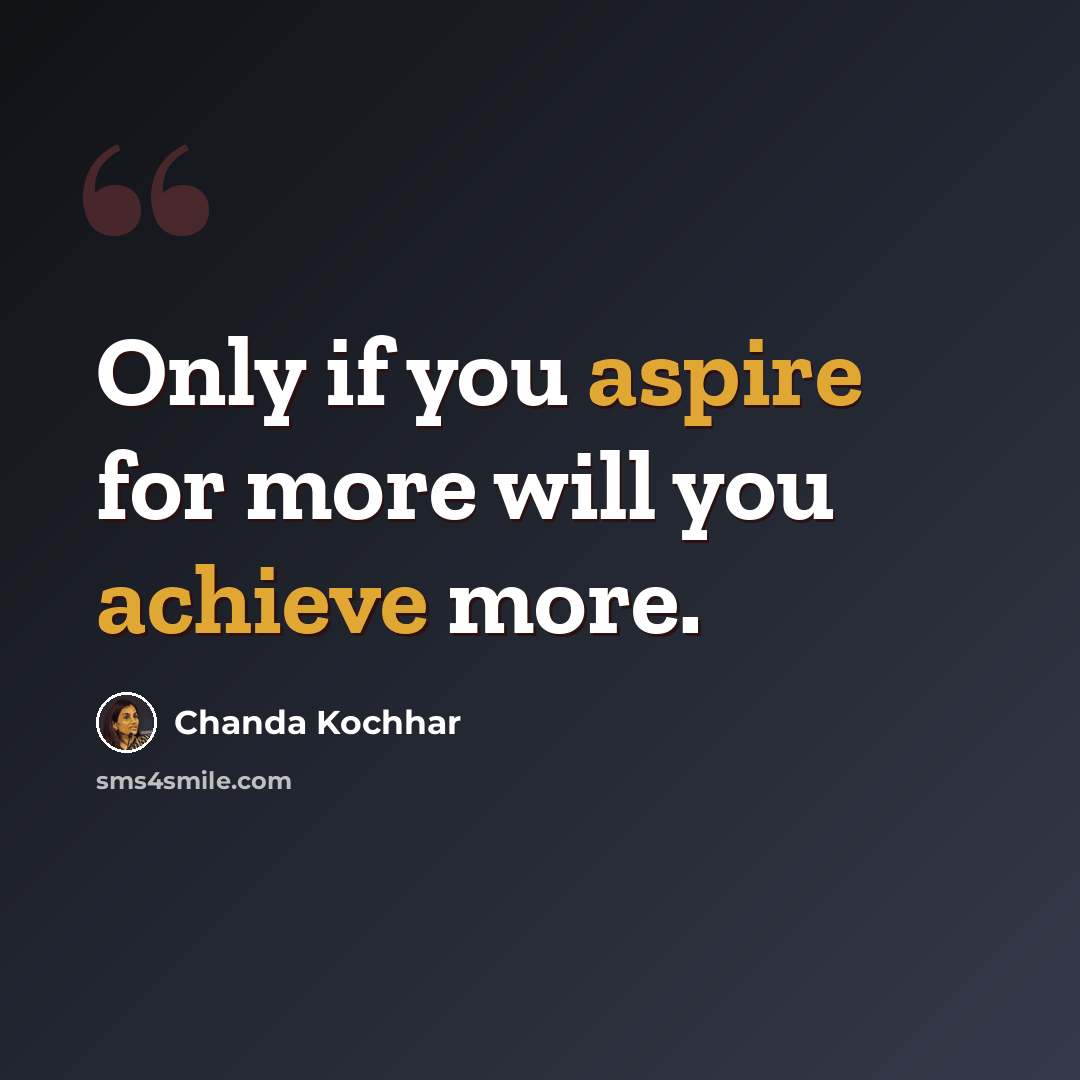 “Only if you aspire for more will you achieve more.” quote by Chanda Kochhar