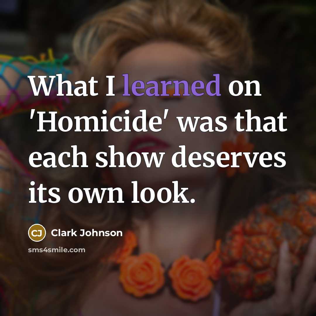 “What I learned on 'Homicide' was that each show deserves its own look.” quote by Clark Johnson