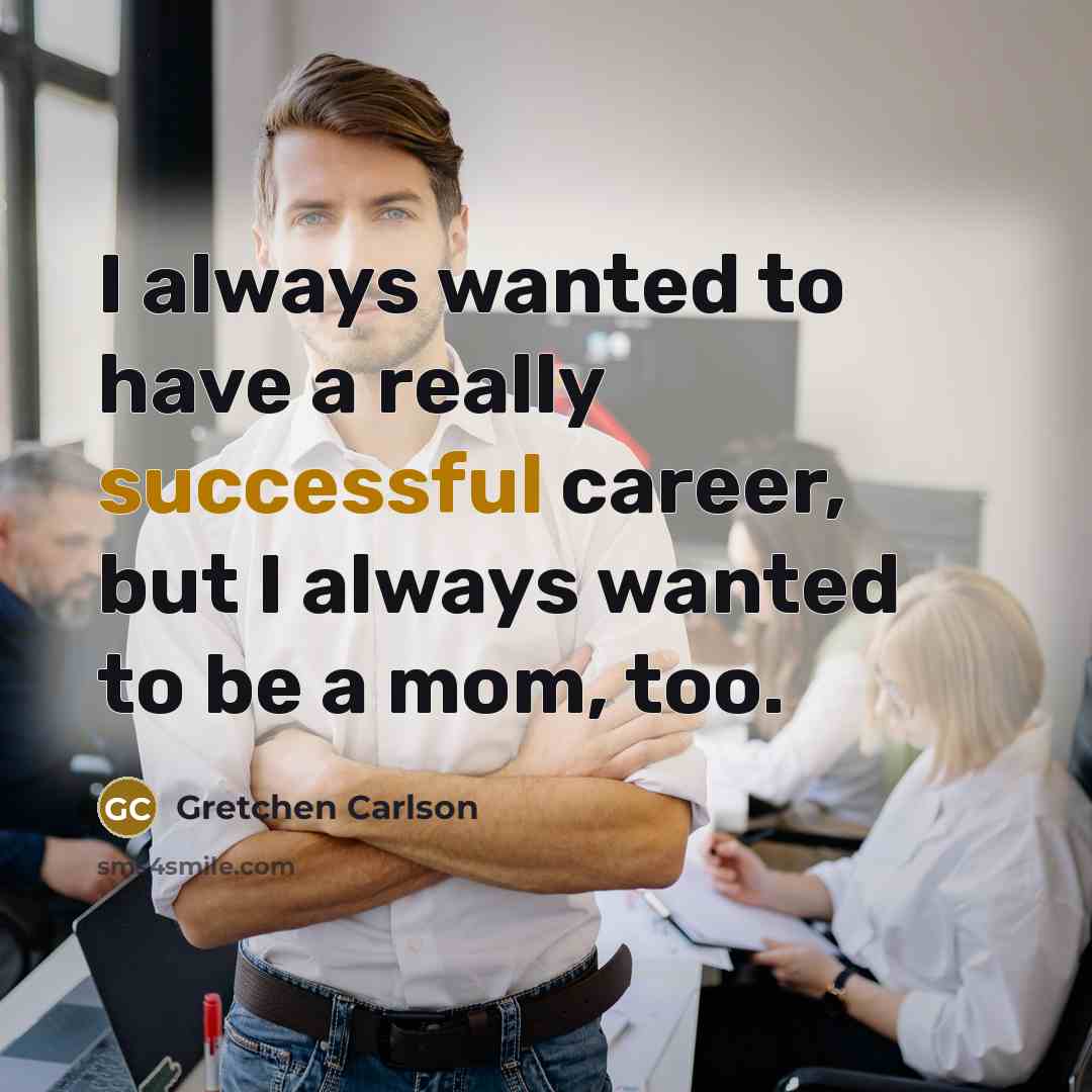 “I always wanted to have a really successful career, but I always wanted to be a mom, too.” quote by Gretchen Carlson