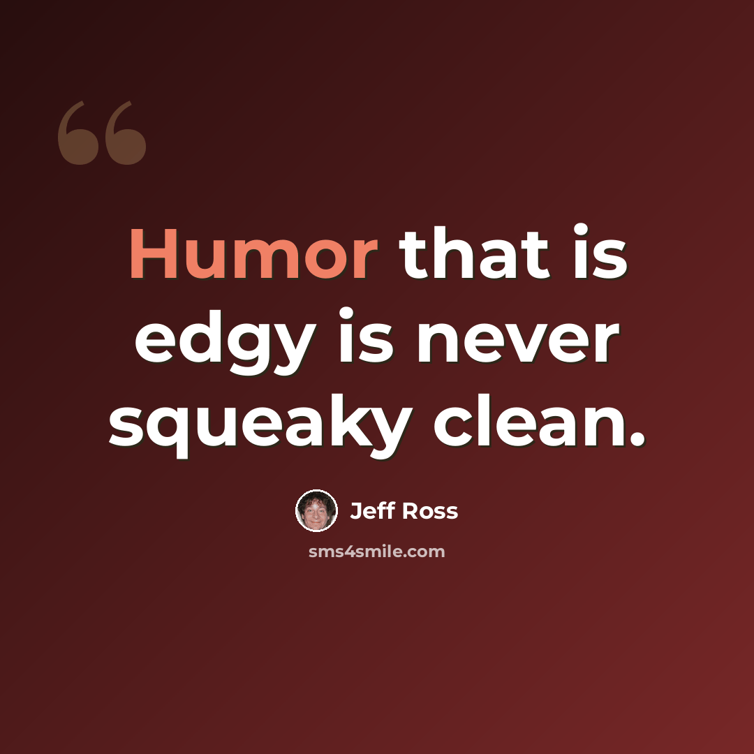 “Humor that is edgy is never squeaky clean.” quote by Jeff Ross