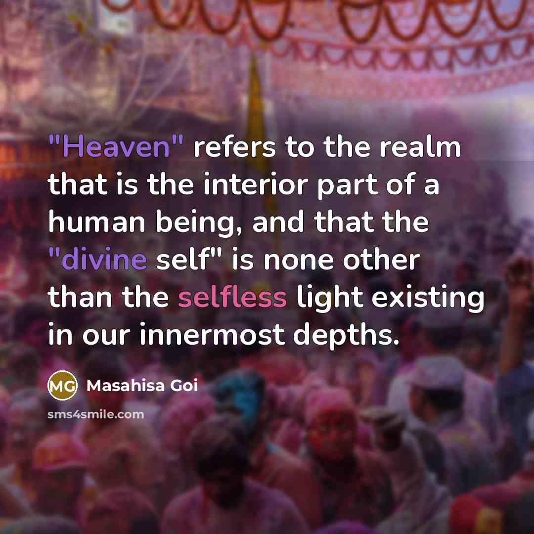 “"Heaven" refers to the realm that is the interior part of a human being, and that the "divine self" is none other than the selfless light existing in our innermost depths.” quote by Masahisa Goi