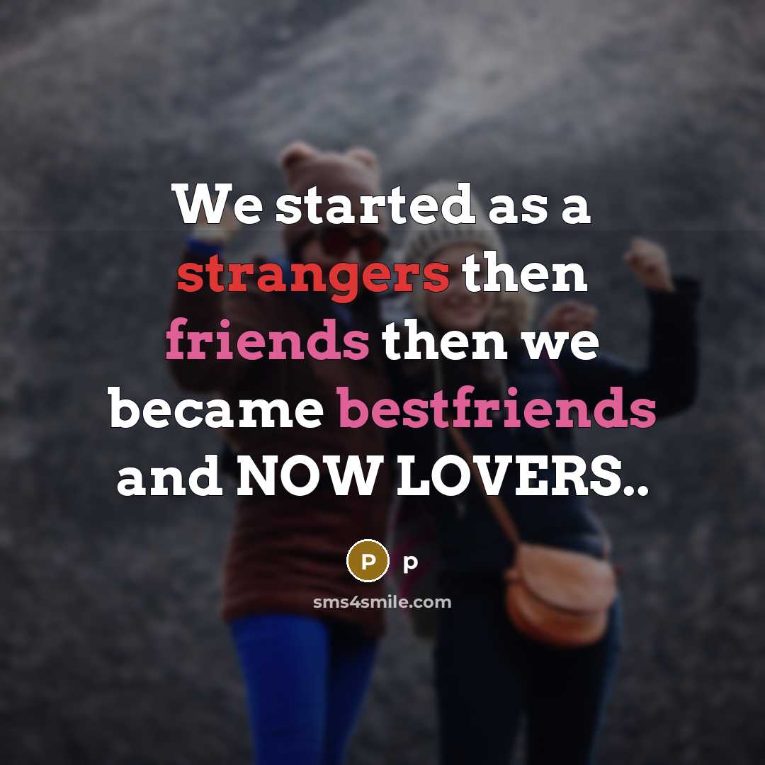 “We started as a strangers then friends then we became bestfriends and NOW LOVERS..” quote by p