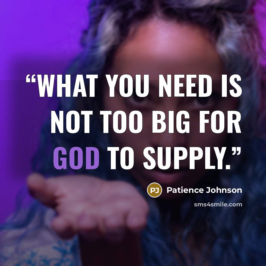 “What you need is not too big for God to supply.” quote by Patience Johnson