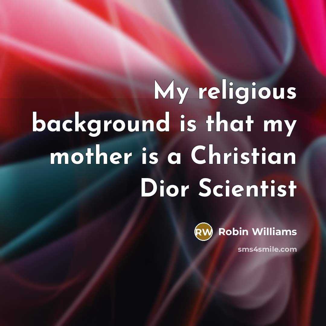 “My religious background is that my mother is a Christian Dior Scientist” quote by Robin Williams
