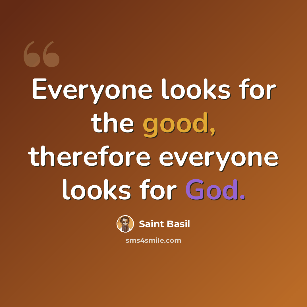 “Everyone looks for the good, therefore everyone looks for God.” quote by Saint Basil