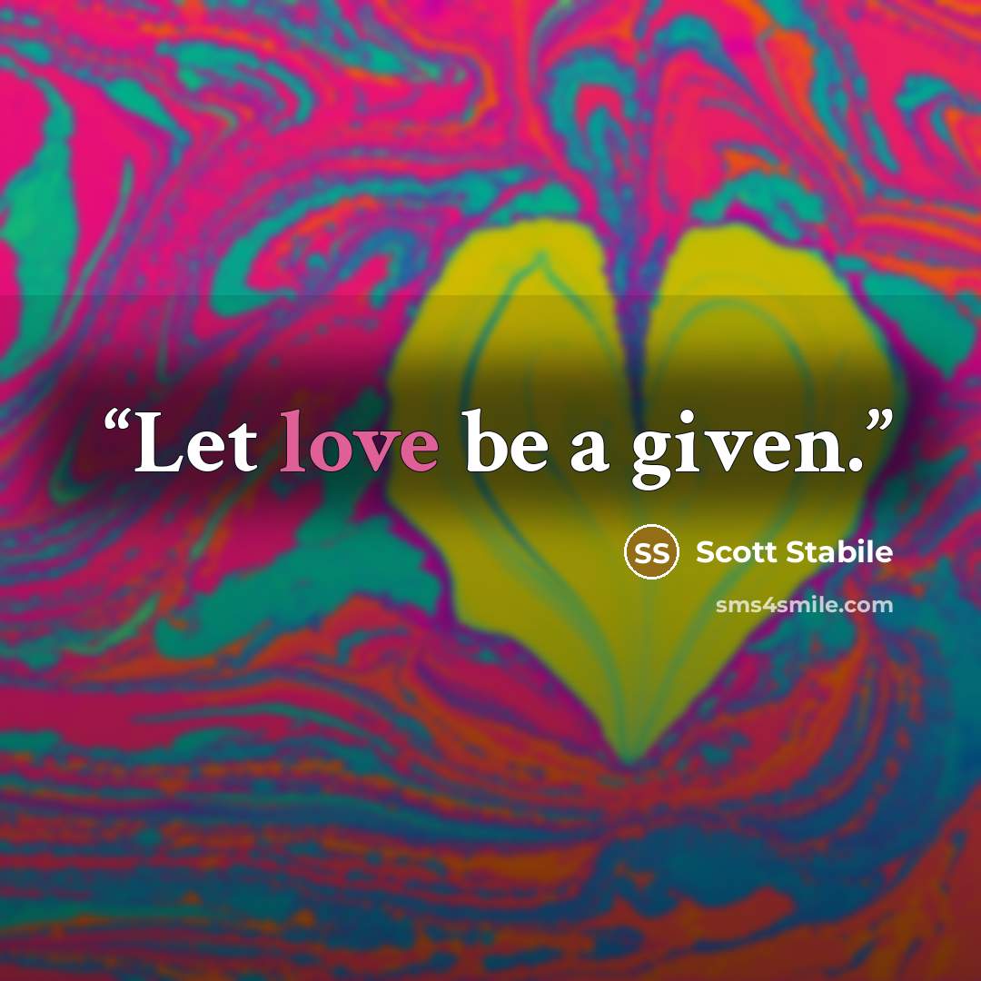 “Let love be a given.” quote by Scott Stabile