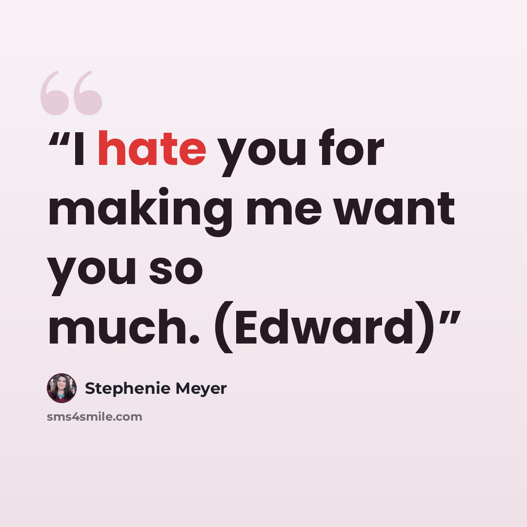 “I hate you for making me want you so much. (Edward)” quote by Stephenie Meyer