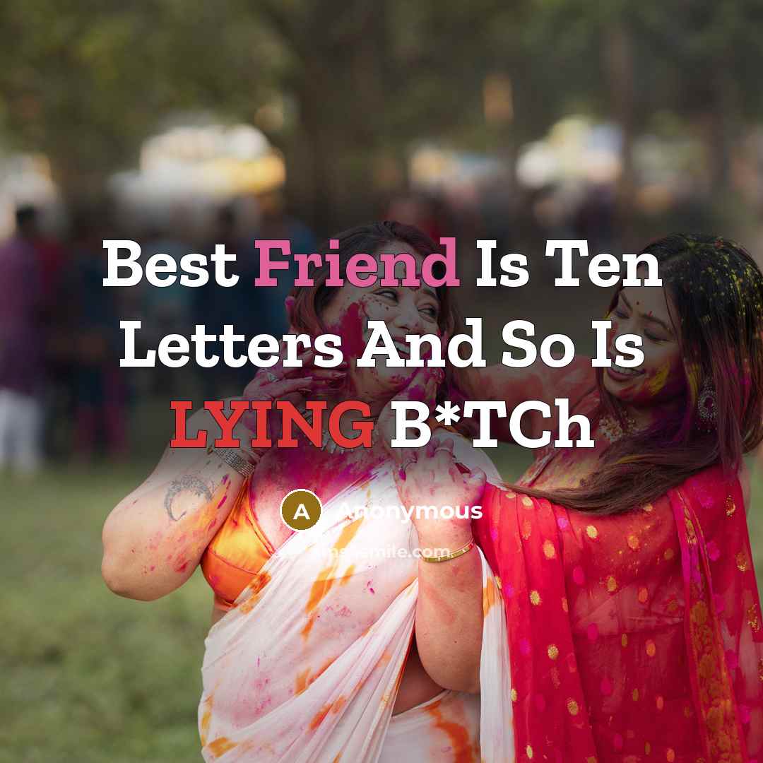 “Best Friend Is Ten Letters And So Is LYING B*TCh” quote by Anonymous