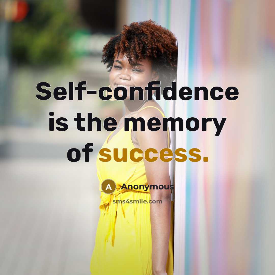 “Self-confidence is the memory of success.” quote by Anonymous