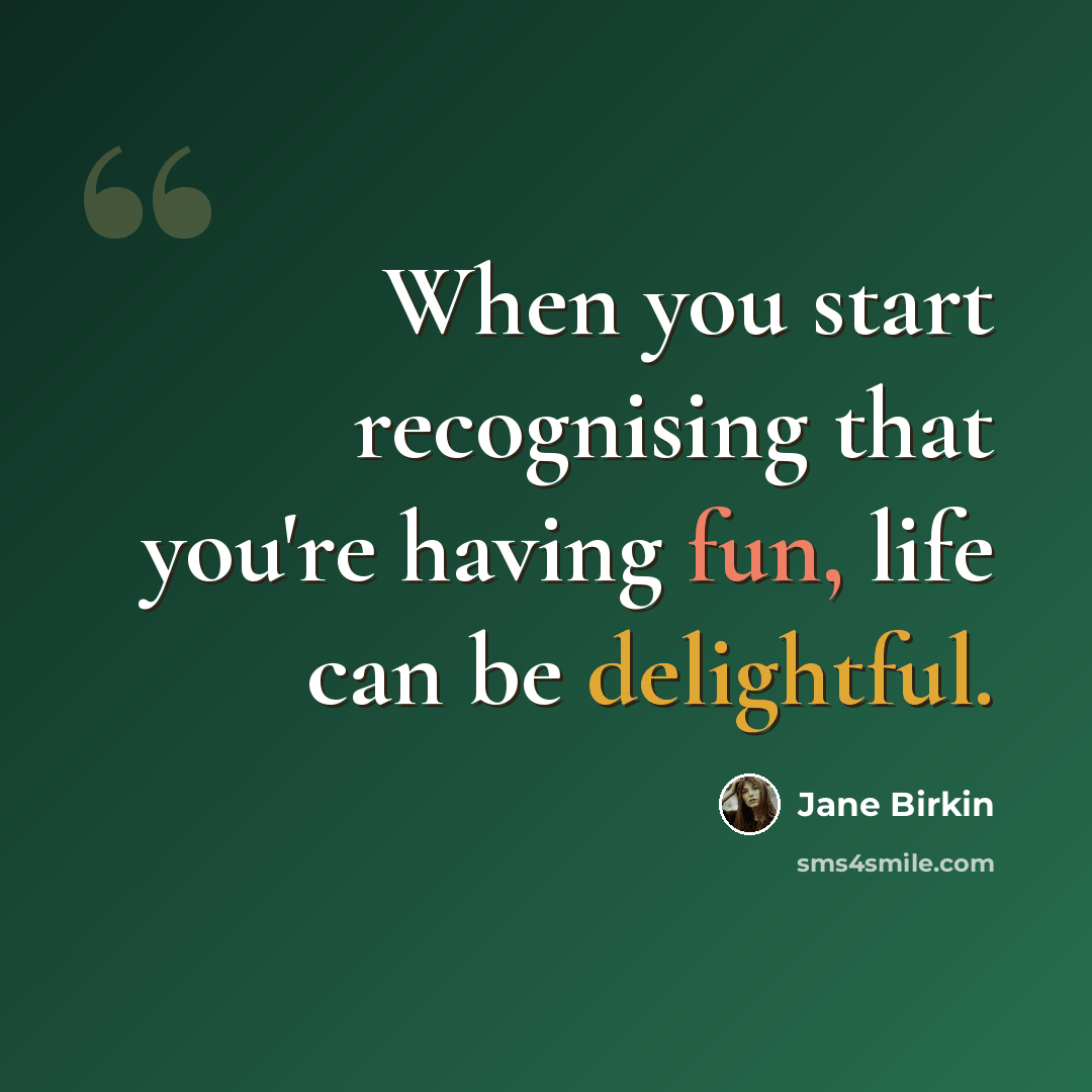 “When you start recognising that you're having fun, life can be delightful.” quote by Jane Birkin