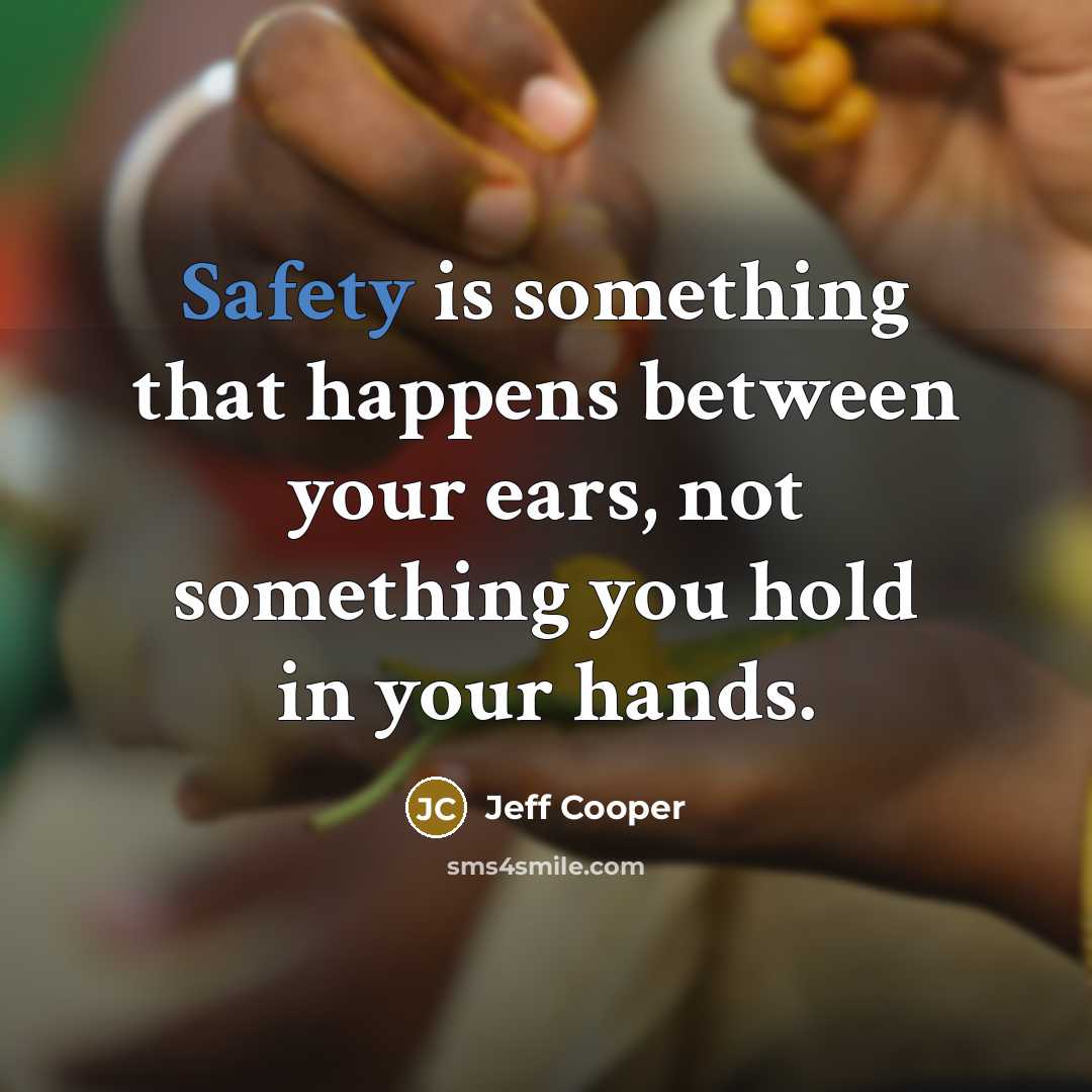 “Safety is something that happens between your ears, not something you hold in your hands.” quote by Jeff Cooper
