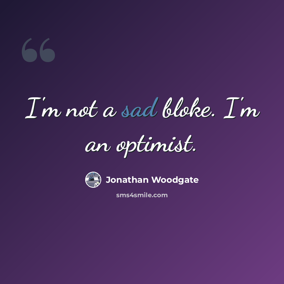 “I'm not a sad bloke. I'm an optimist.” quote by Jonathan Woodgate