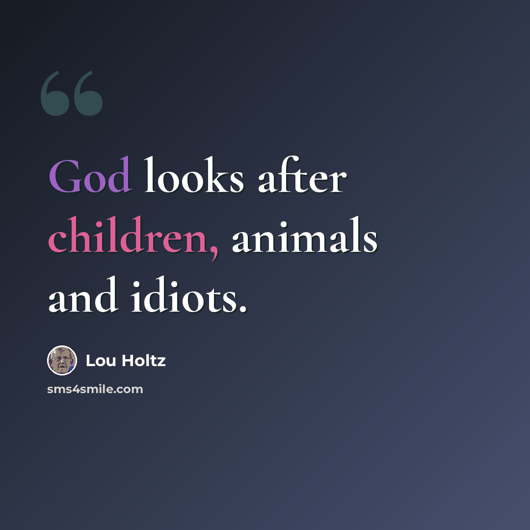 “God looks after children, animals and idiots.” quote by Lou Holtz