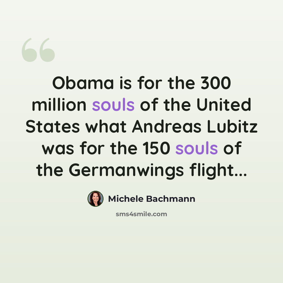 “Obama is for the 300 million souls of the United States what Andreas Lubitz was for the 150 souls of the Germanwings flight...” quote by Michele Bachmann