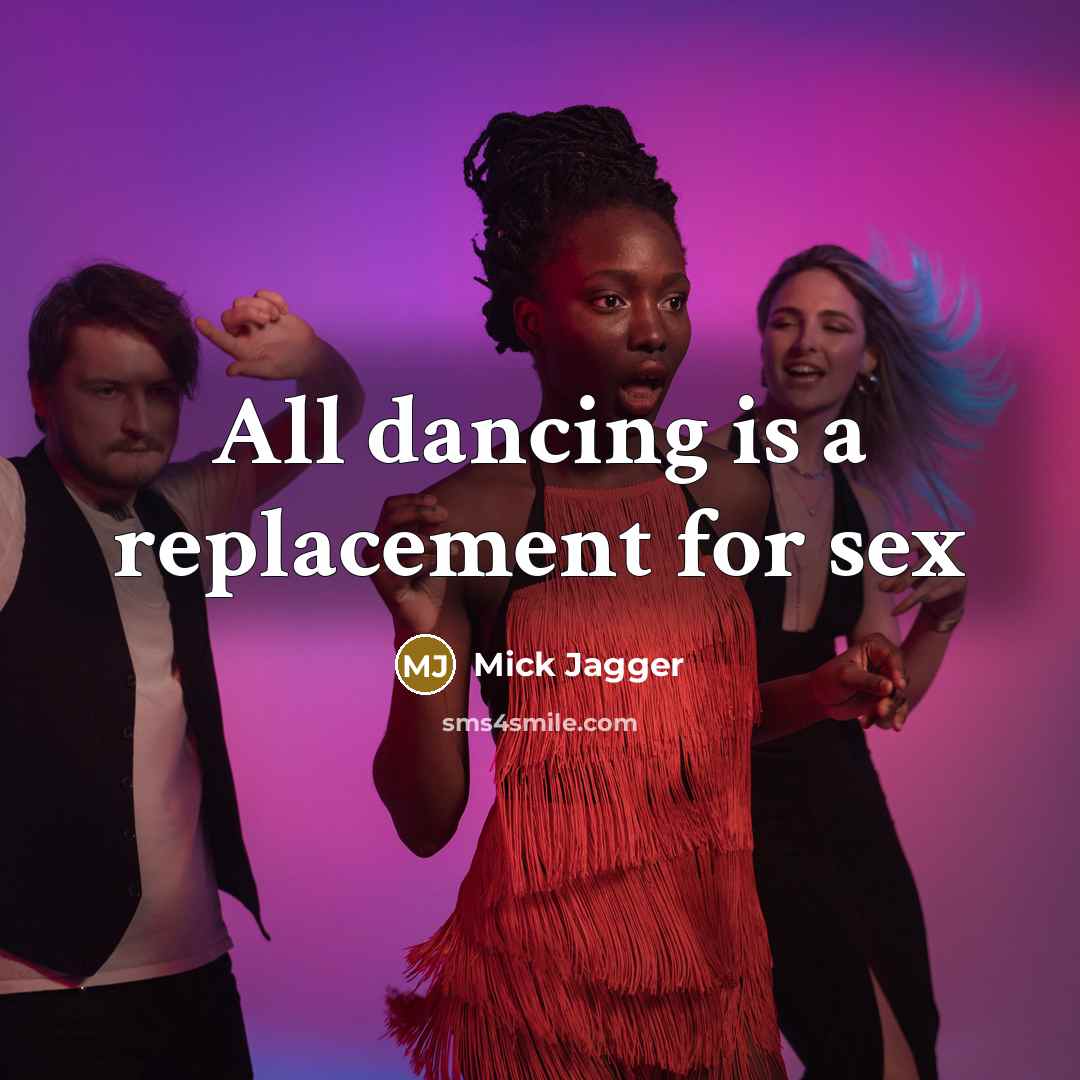 “All dancing is a replacement for sex” quote by Mick Jagger