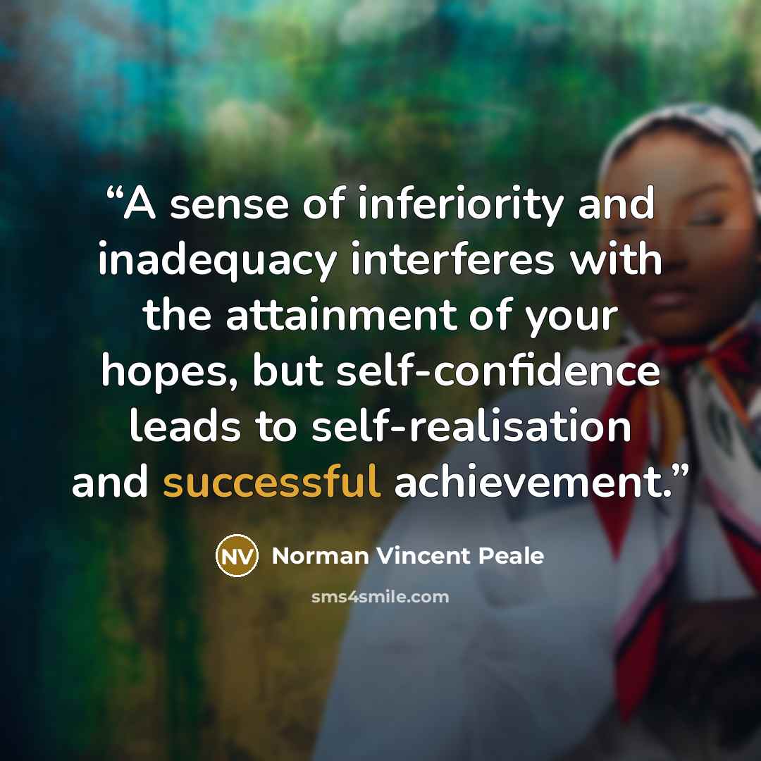 “A sense of inferiority and inadequacy interferes with the attainment of your hopes, but self-confidence leads to self-realisation and successful achievement.” quote by Norman Vincent Peale