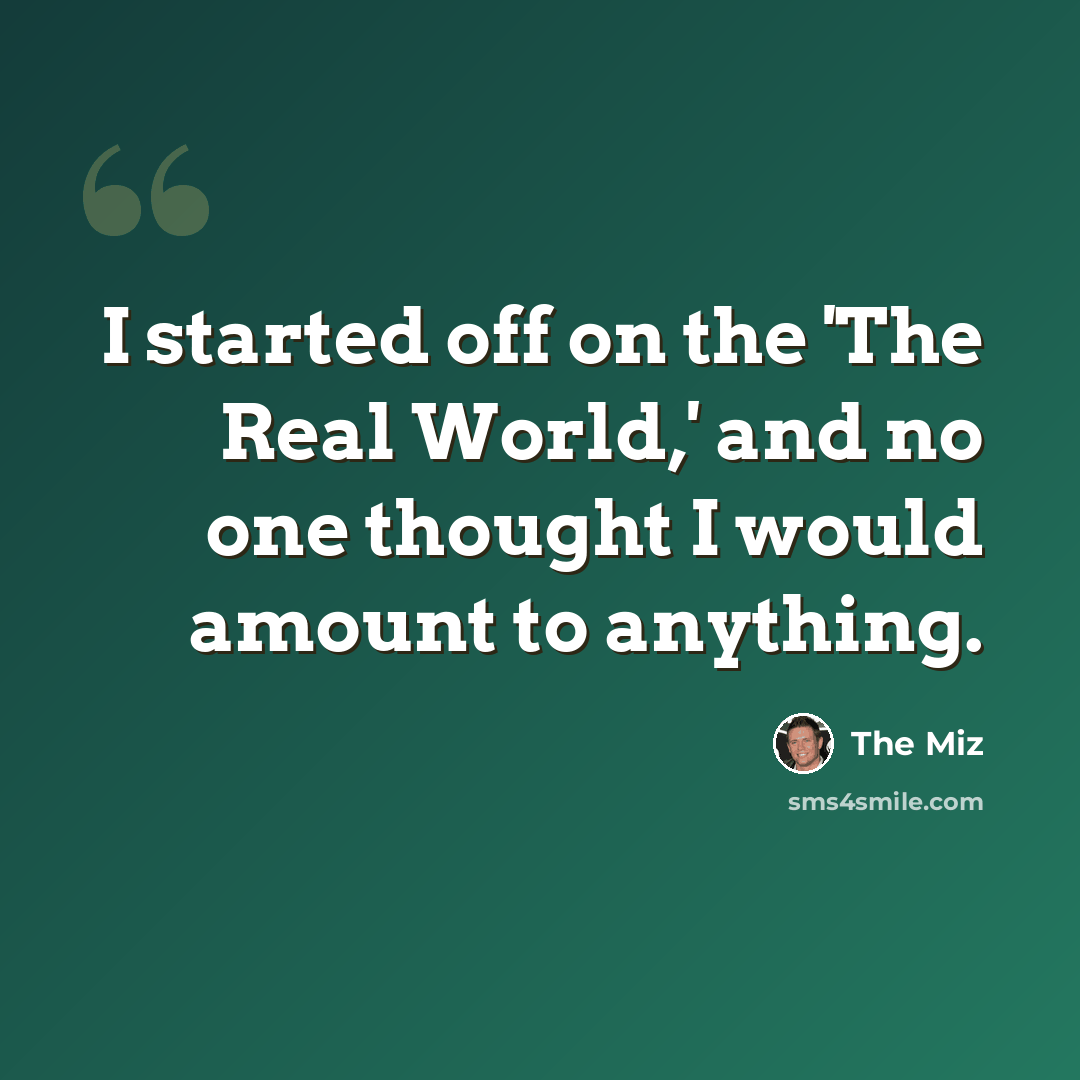 “I started off on the 'The Real World,' and no one thought I would amount to anything.” quote by The Miz