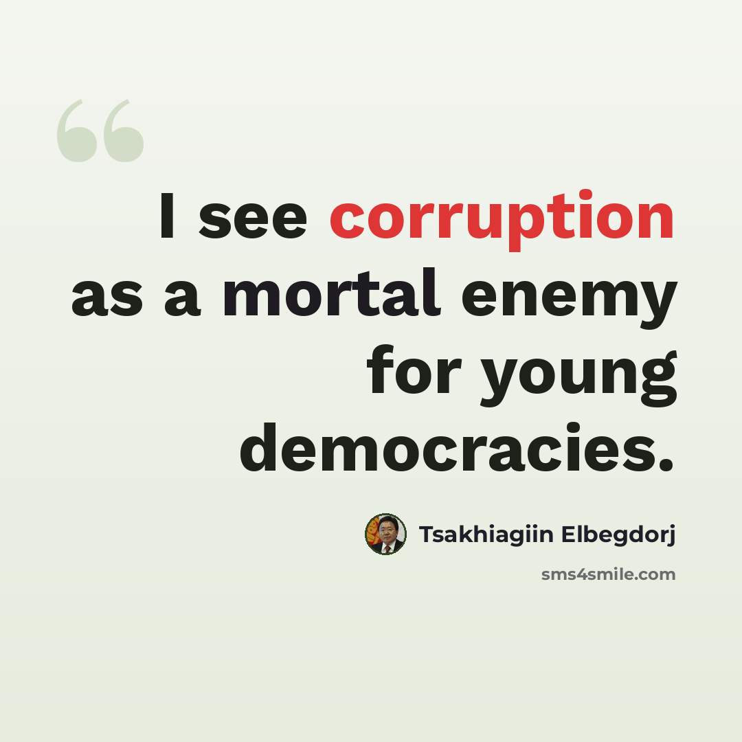 “I see corruption as a mortal enemy for young democracies.” quote by Tsakhiagiin Elbegdorj