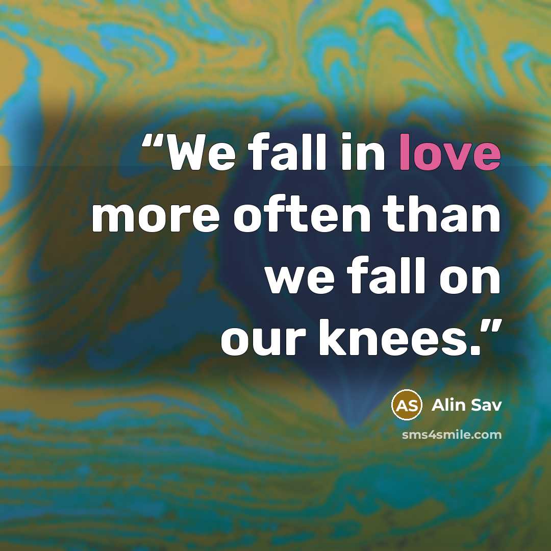 “We fall in love more often than we fall on our knees.” quote by Alin Sav