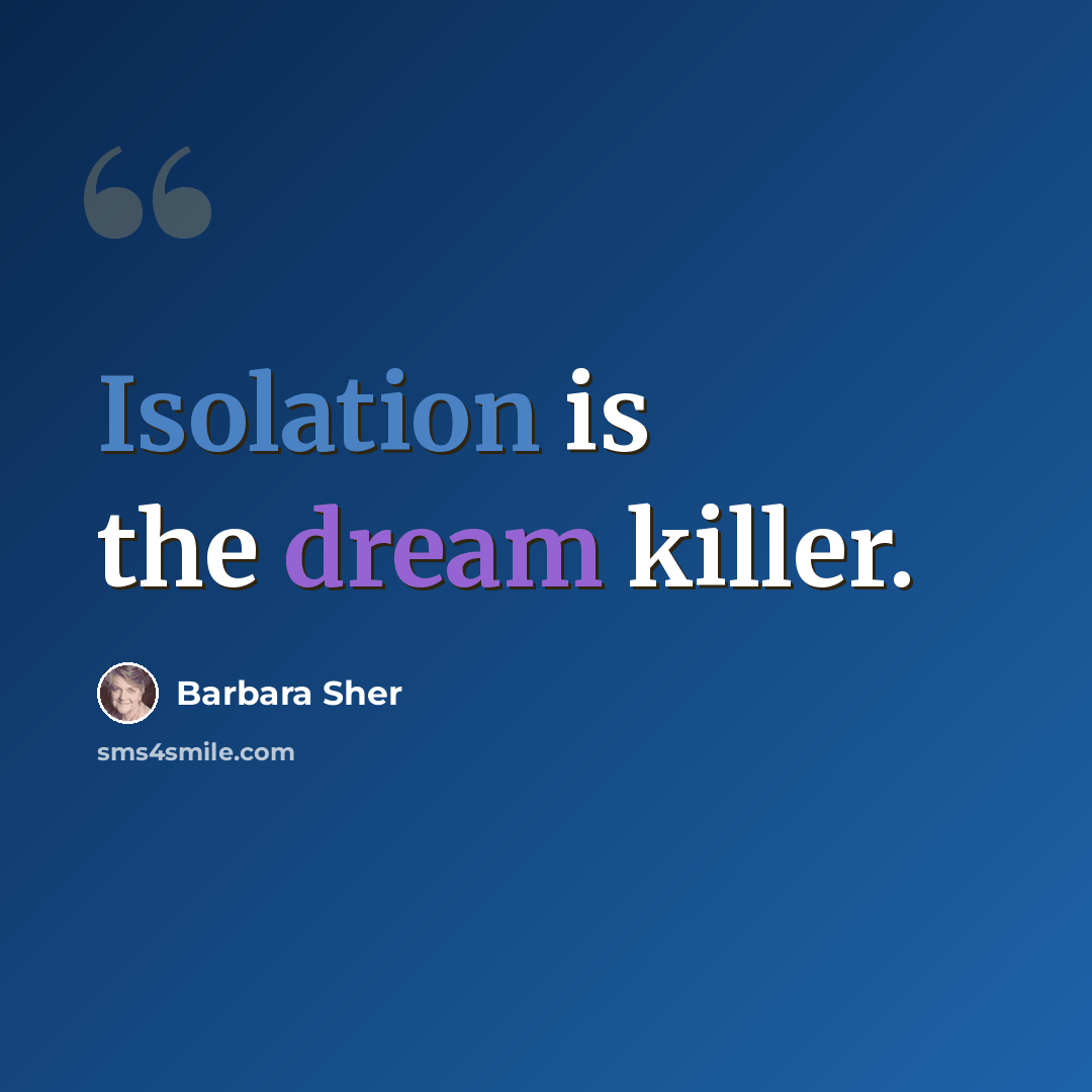 “Isolation is the dream killer.” quote by Barbara Sher
