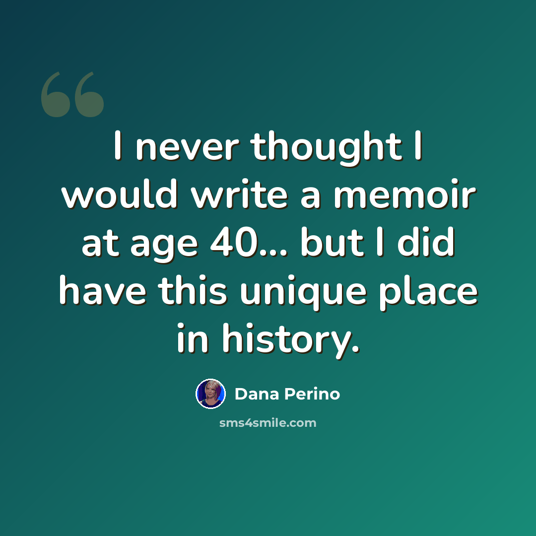 “I never thought I would write a memoir at age 40... but I did have this unique place in history.” quote by Dana Perino