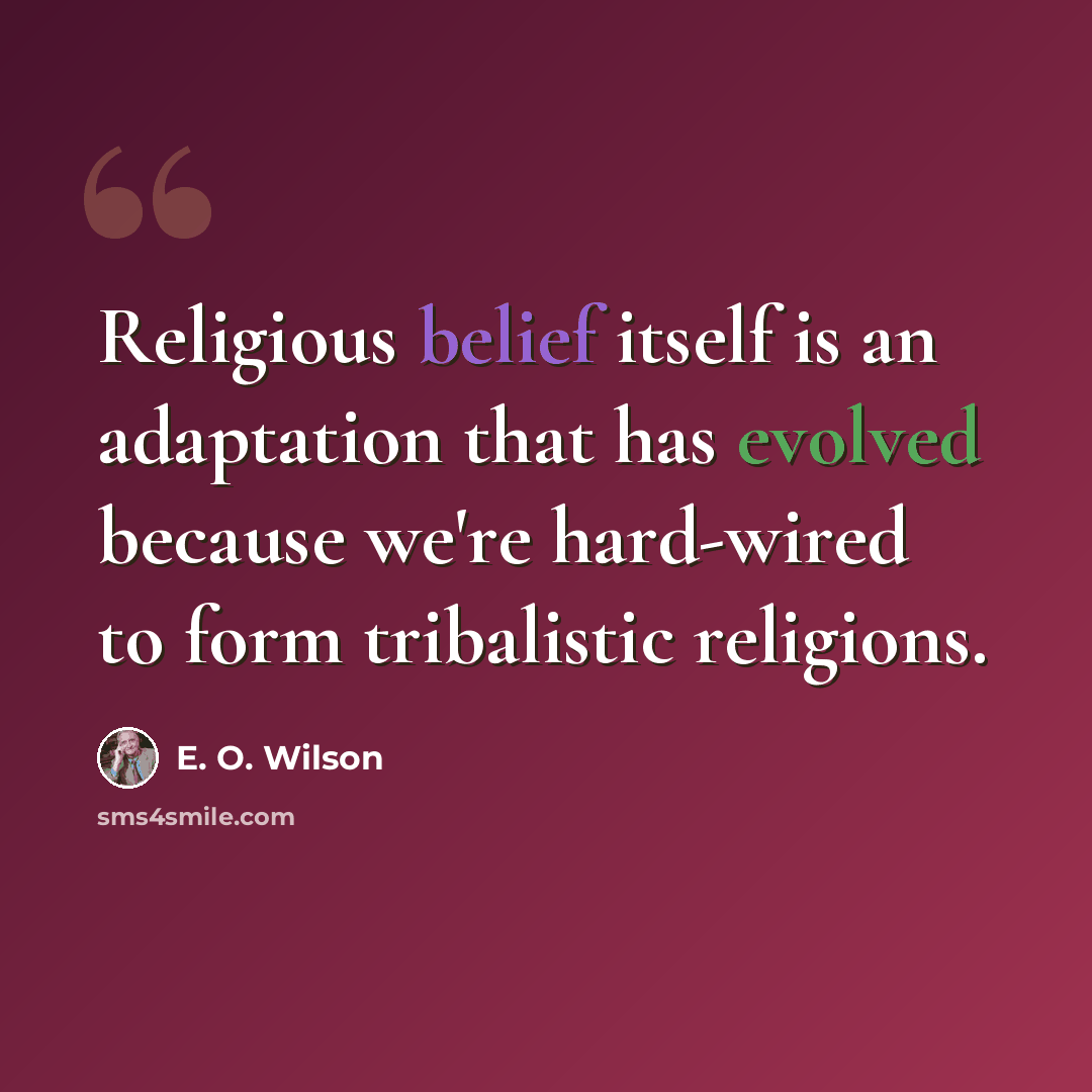 “Religious belief itself is an adaptation that has evolved because we're hard-wired to form tribalistic religions.” quote by E. O. Wilson
