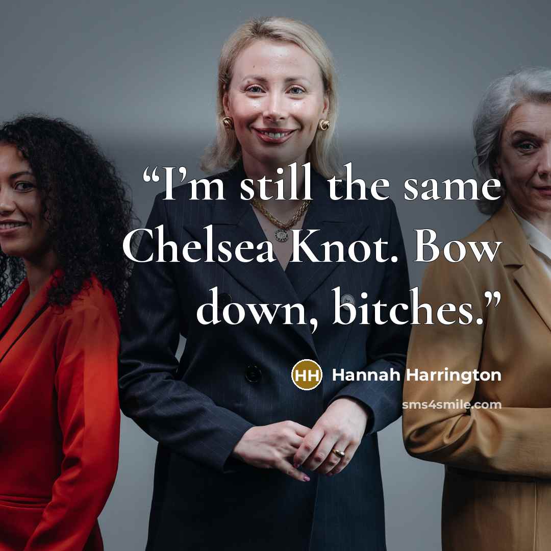 “I’m still the same Chelsea Knot. Bow down, bitches.” quote by Hannah Harrington