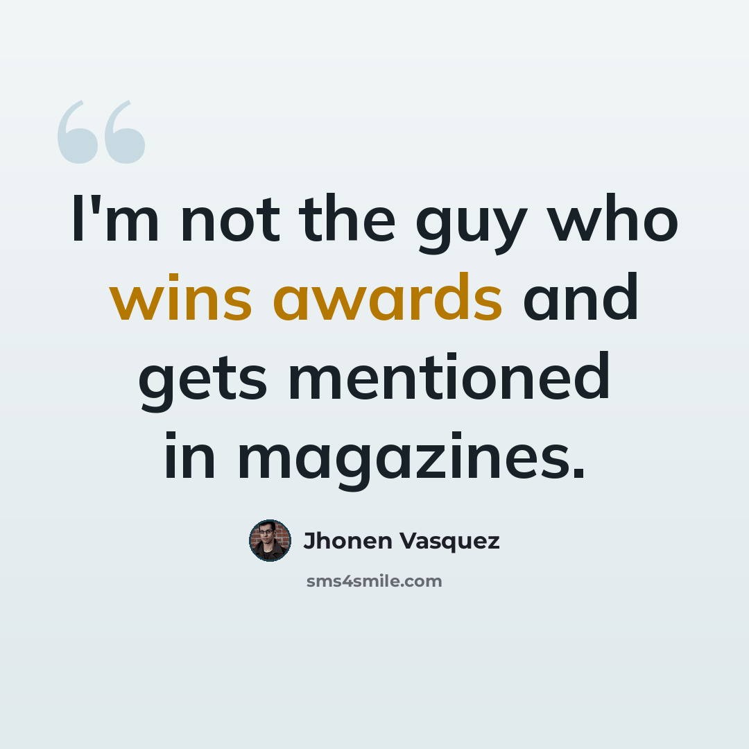 “I'm not the guy who wins awards and gets mentioned in magazines.” quote by Jhonen Vasquez