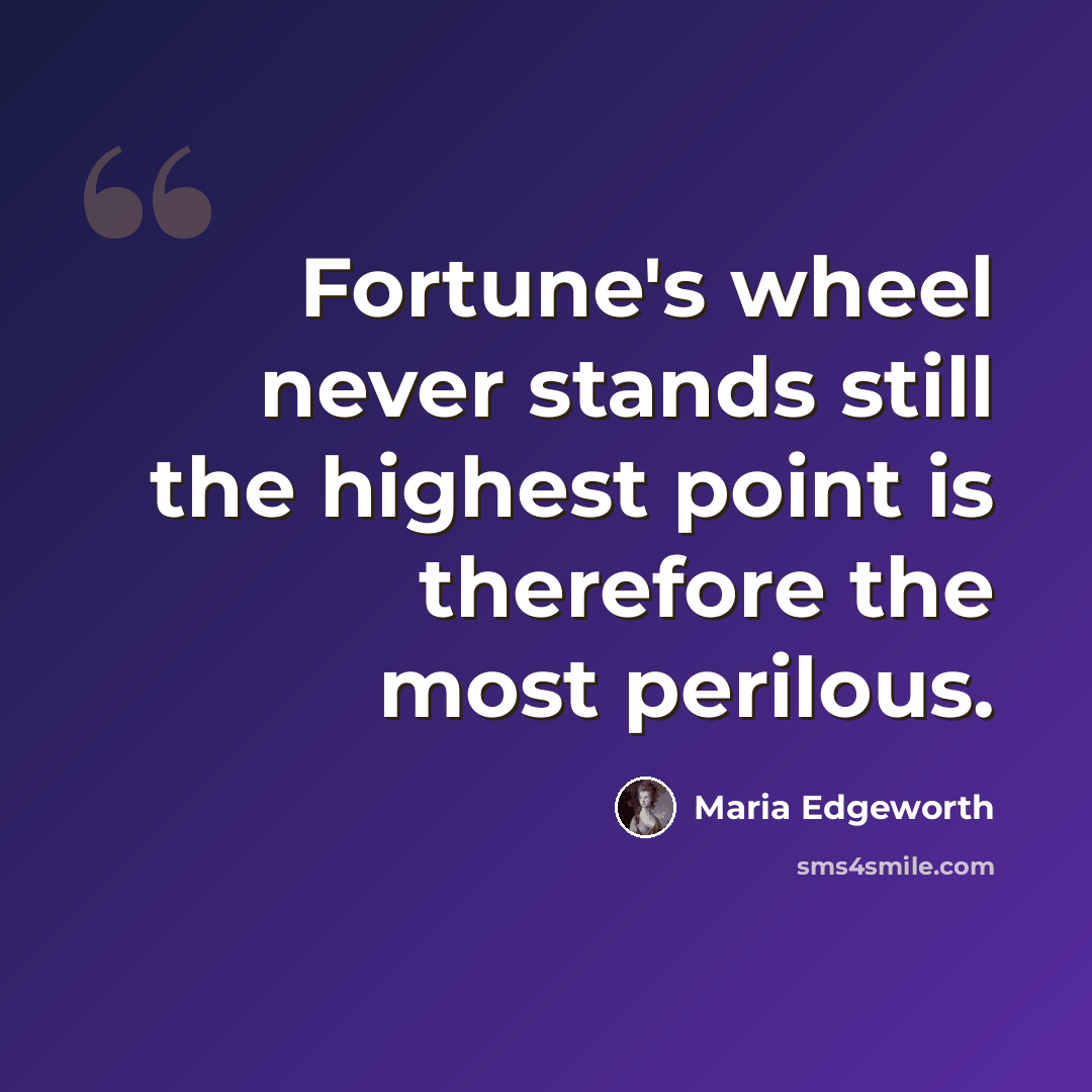 “Fortune's wheel never stands still the highest point is therefore the most perilous.” quote by Maria Edgeworth