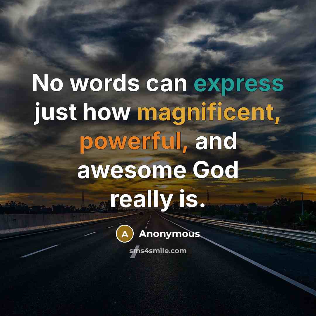 “No words can express just how magnificent, powerful, and awesome God really is.” quote by Anonymous