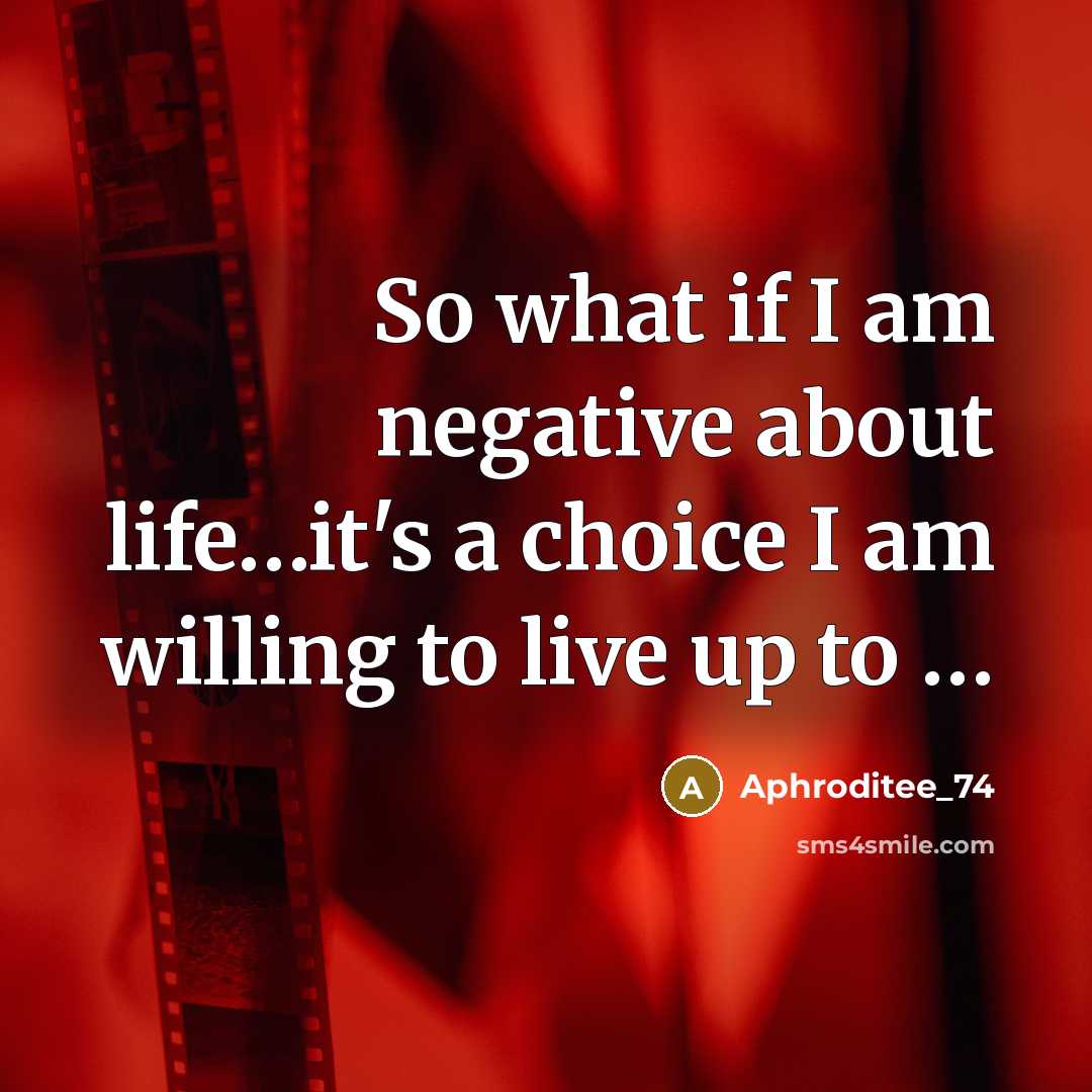 “So what if I am negative about life…it's a choice I am willing to live up to …” quote by Aphroditee_74