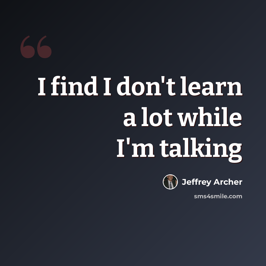 “I find I don't learn a lot while I'm talking” quote by Jeffrey Archer
