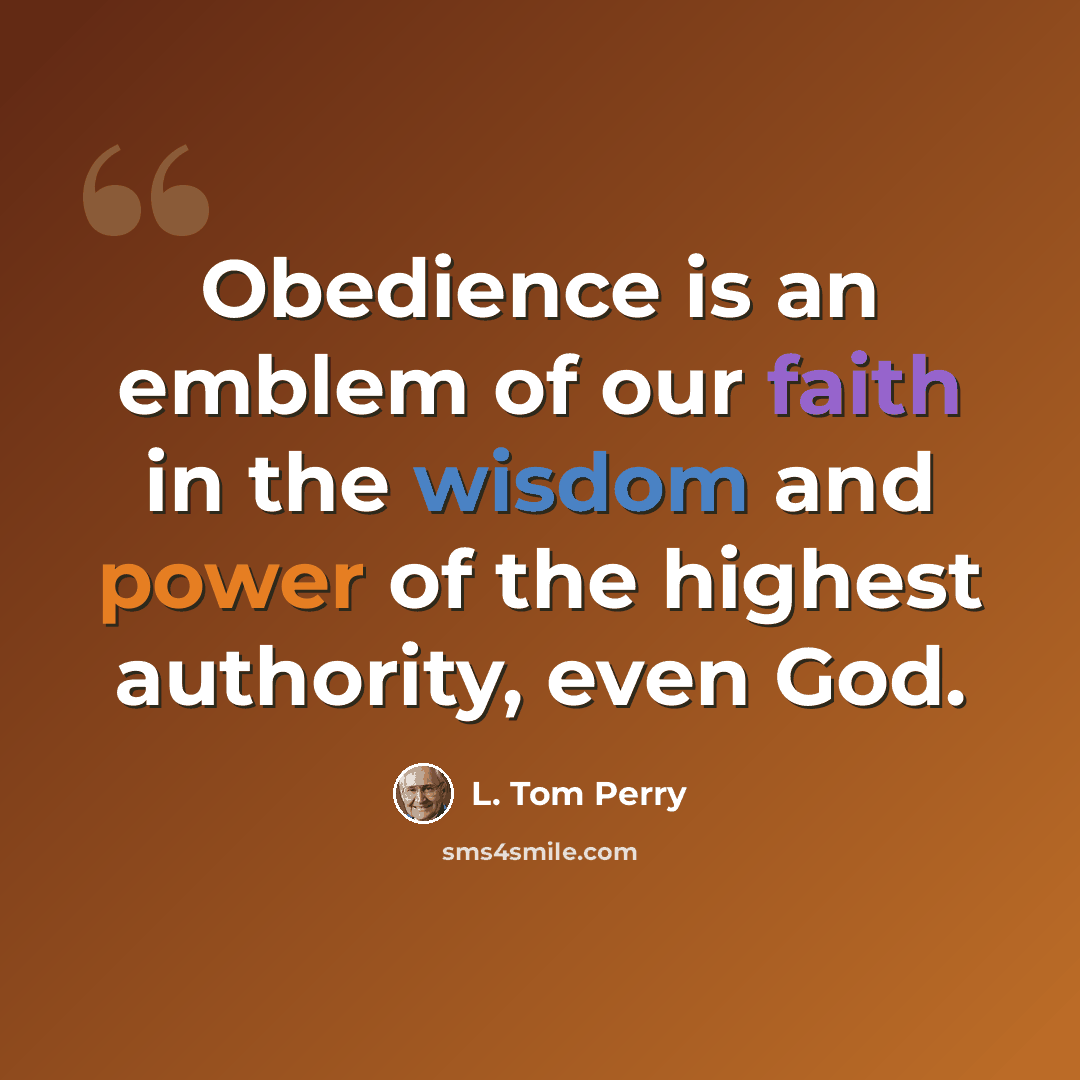 “Obedience is an emblem of our faith in the wisdom and power of the highest authority, even God.” quote by L. Tom Perry