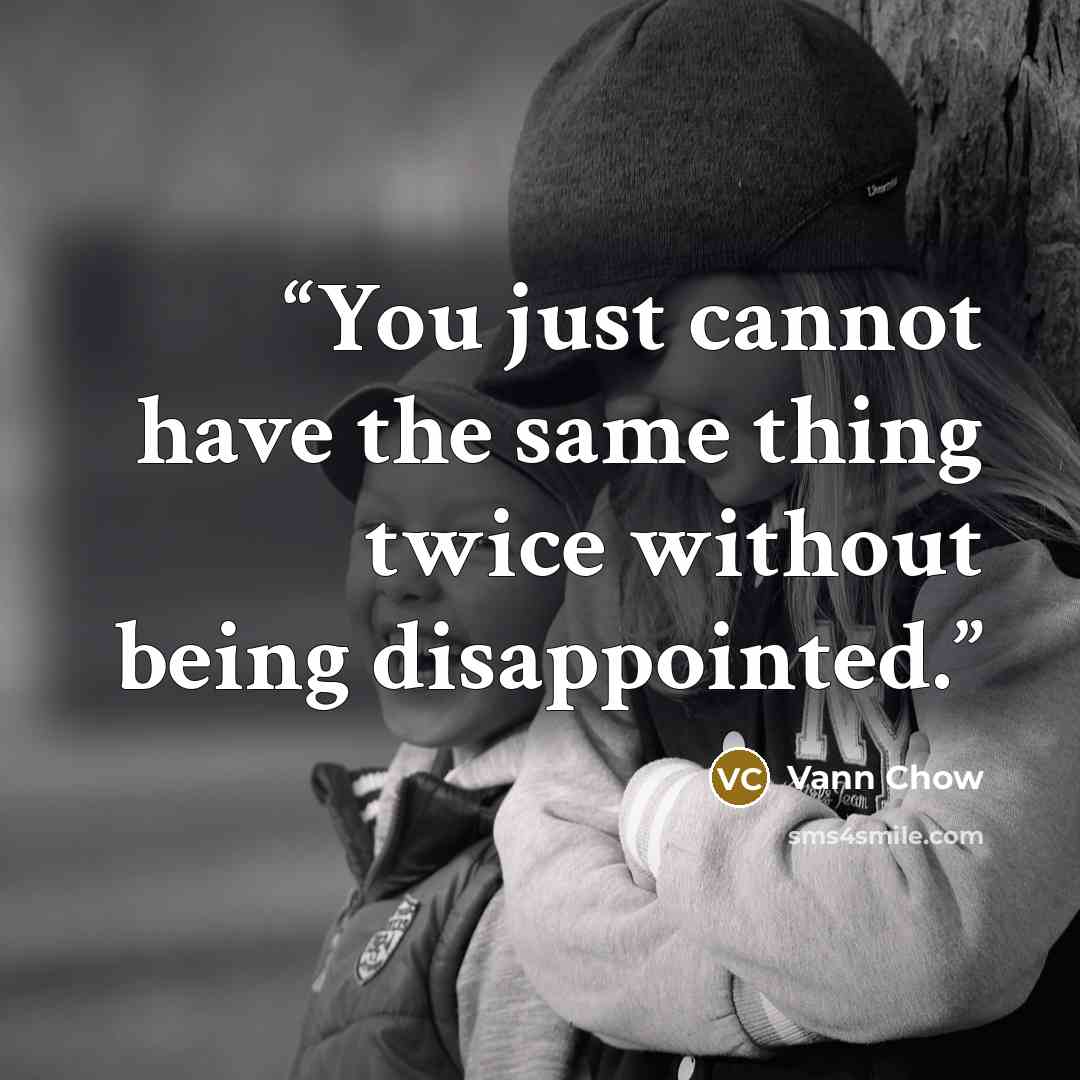“You just cannot have the same thing twice without being disappointed.” quote by Vann Chow