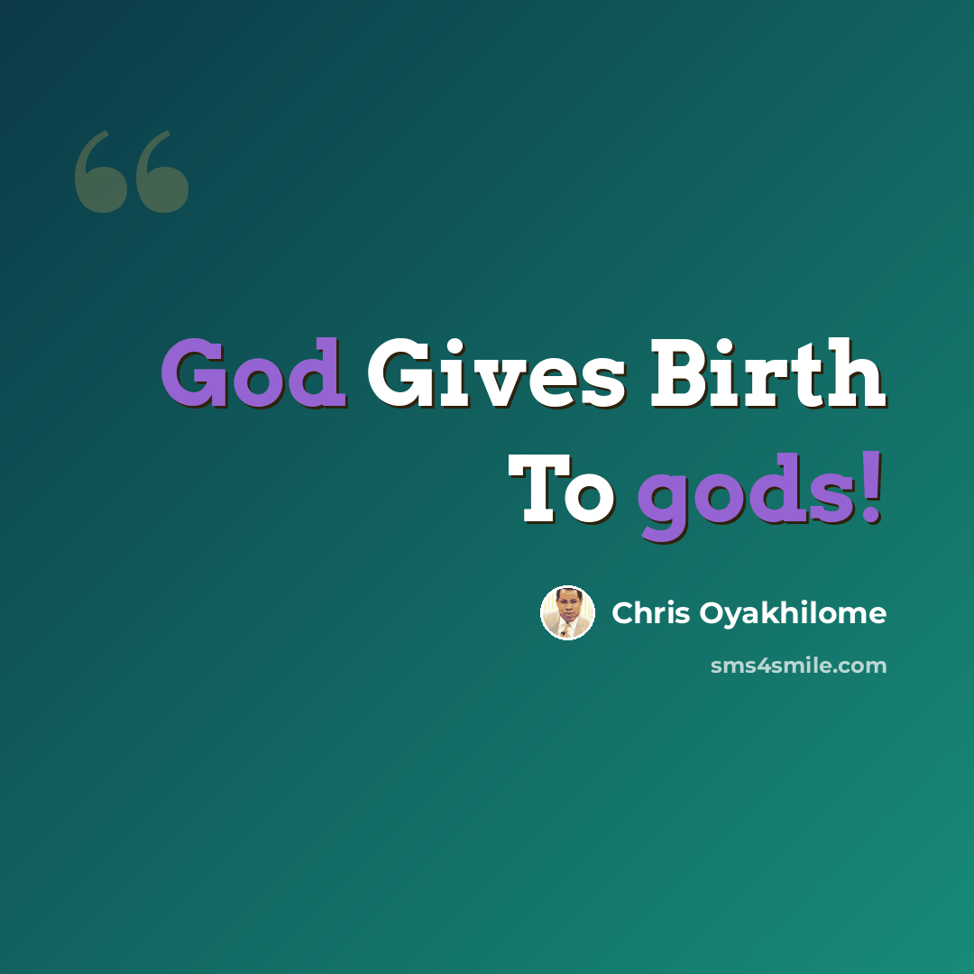“God Gives Birth To gods!” quote by Chris Oyakhilome