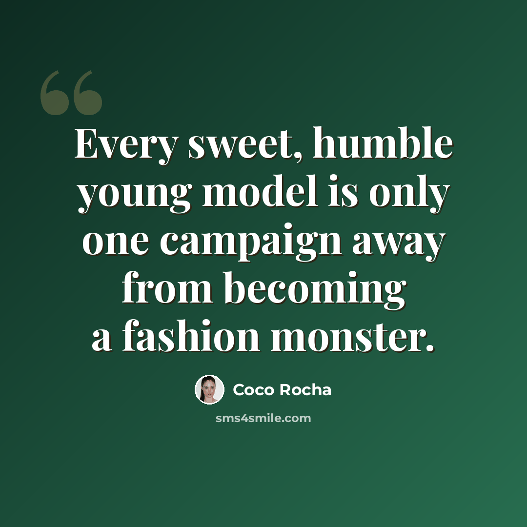 “Every sweet, humble young model is only one campaign away from becoming a fashion monster.” quote by Coco Rocha