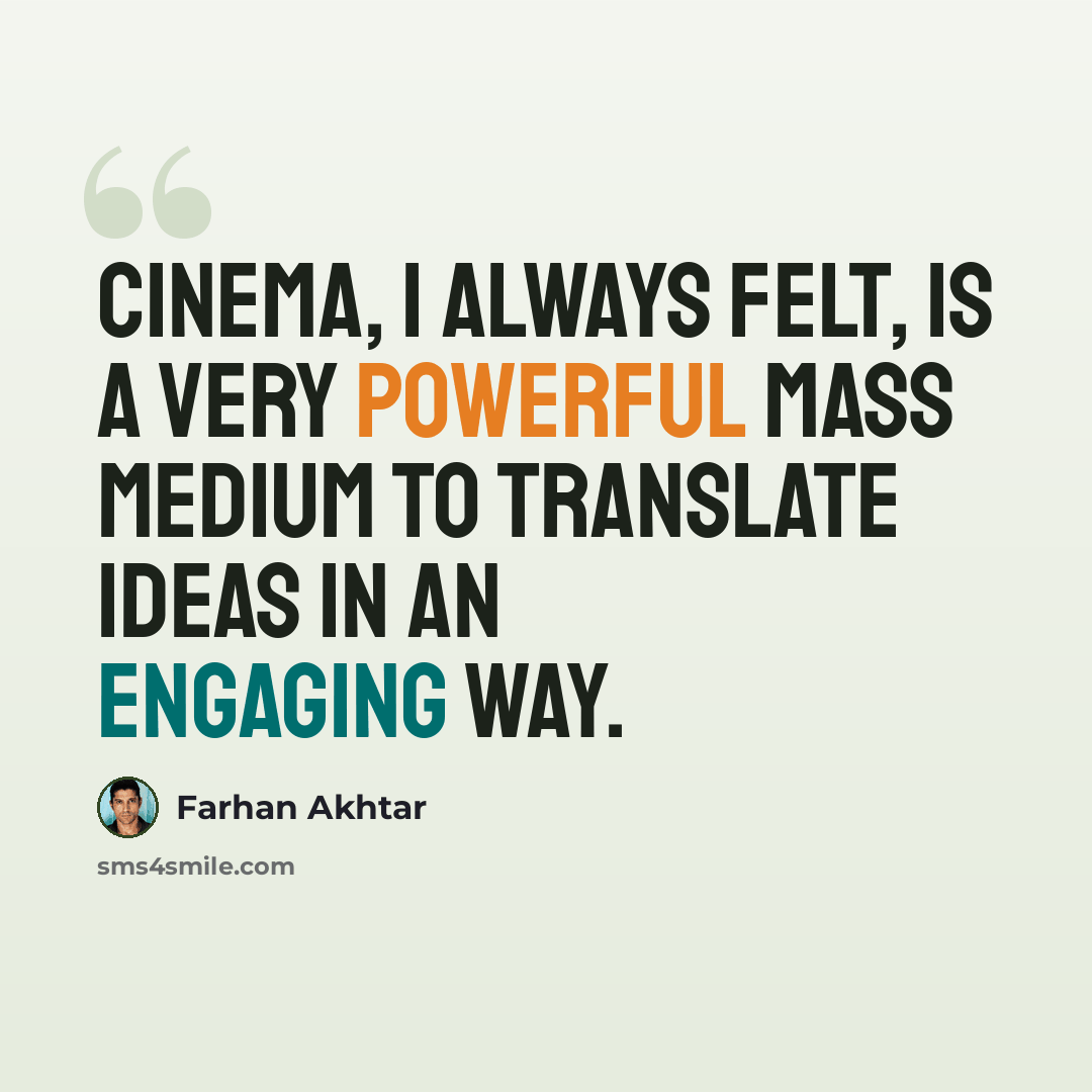 “Cinema, I always felt, is a very powerful mass medium to translate ideas in an engaging way.” quote by Farhan Akhtar